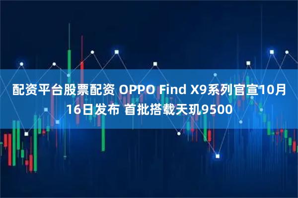 配资平台股票配资 OPPO Find X9系列官宣10月16日发布 首批搭载天玑9500